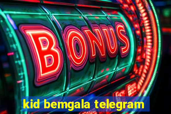 kid bemgala telegram